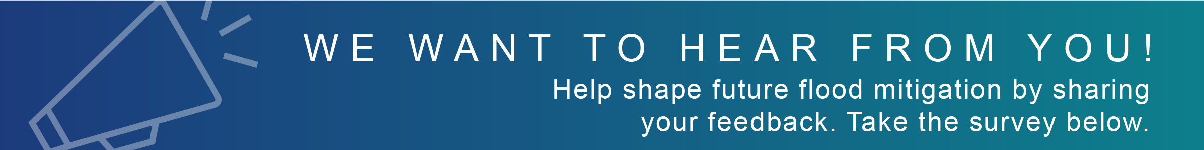 We want to hear from you! Help shape future flood mitigation by sharing your feedback. Take the survey below.